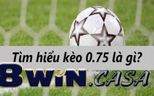 Kèo 0.75 là gì?